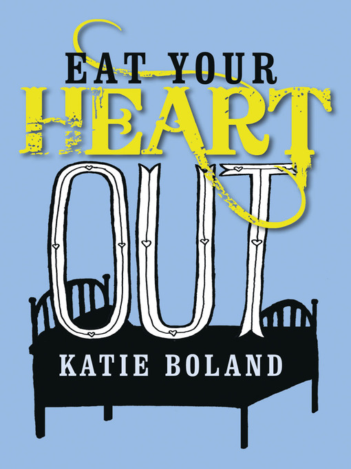 Title details for Eat Your Heart Out by Katie Boland - Available